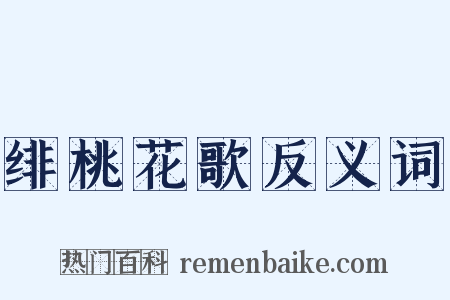 绯桃花歌反义词是什么意思的图片